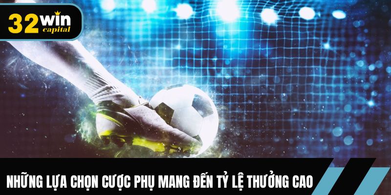 Những lựa chọn cược phụ mang đến tỷ lệ thưởng cao
